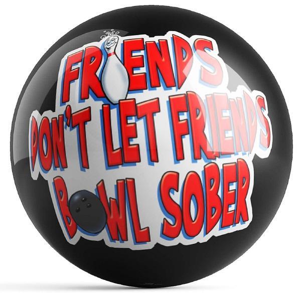 Friends Don't Let Friends Bowl Sober Bowling Ball