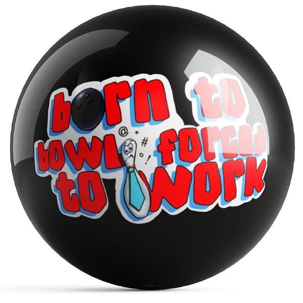 Born To Bowl Forced To Work Bowling Ball