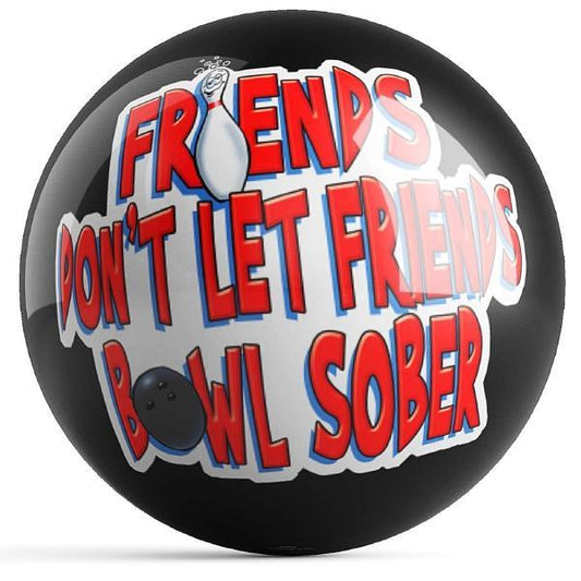 Friends Don't Let Friends Bowl Sober Bowling Ball