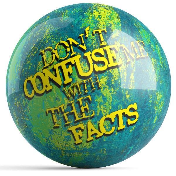 Don't Confuse Me With The Facts Bowling Ball