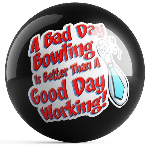 A Bad Day Bowling Is Better Than A Good Day Working Bowling Ball